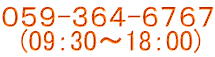 ０５９-３６４-６７６７ 　(09：30～18：00)